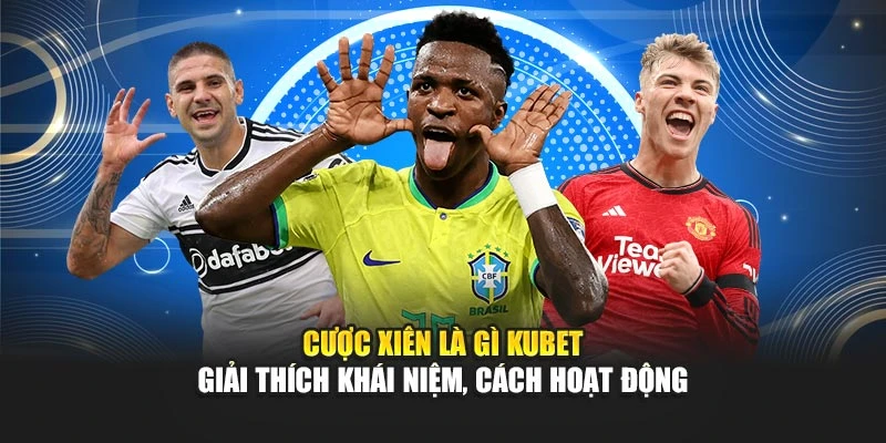 Cược Xiên Là Gì KUBET - Giải Thích Khái Niệm, Cách Hoạt Động