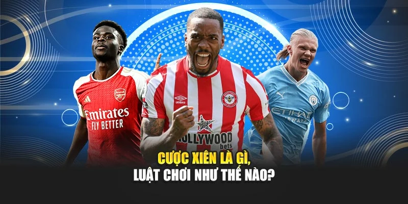 Cược xiên là gì, luật chơi như thế nào?