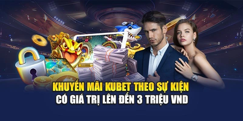 Khuyến mãi KUBET theo sự kiện có giá trị lên đến 3 triệu VND
