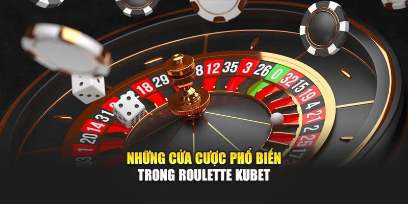 Những cửa cược phổ biến trong roulette Kubet