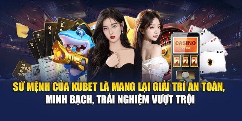 Sứ mệnh của KUBET là mang lại giải trí an toàn, minh bạch, trải nghiệm vượt trội