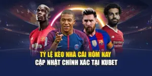 Tỷ Lệ Kèo Nhà Cái Hôm Nay - Cập Nhật Chính Xác Tại KUBET