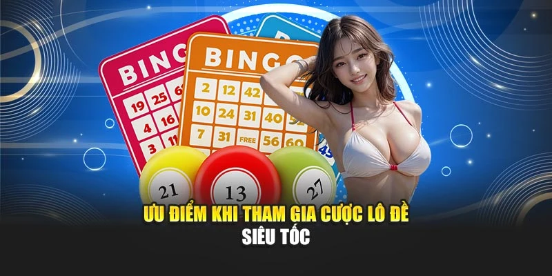 Ưu điểm khi tham gia cược lô đề siêu tốc