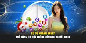 Xổ Số Nhanh KUBET - Mở Rộng Cơ Hội Trúng Lớn Cho Người Chơi